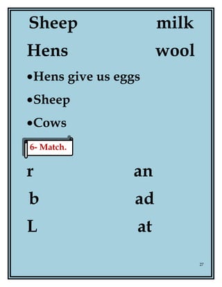 Sheep milk
Hens wool
•Hens give us eggs
•Sheep
•Cows
r an
b ad
L at
27
6- Match.6- Match.
 