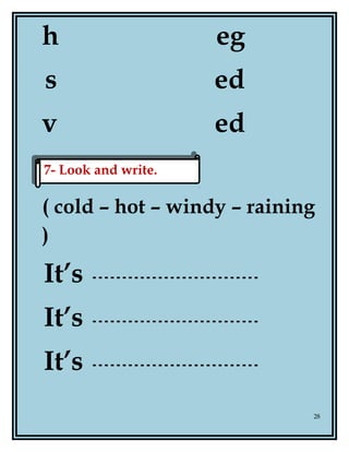 h eg
s ed
v ed
( cold – hot – windy – raining
)
It’s
It’s
It’s
28
7- Look and write.7- Look and write.
 