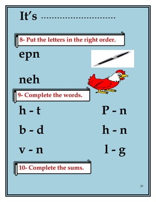 It’s
epn
neh
h - t P - n
b - d h - n
v - n l - g
29
8- Put the letters in the right order.8- Put the letters in the right order.
9- Complete the words.9- Complete the words.
10- Complete the sums.10- Complete the sums.
 