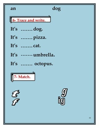 an dog
It’s dog.
It’s pizza.
It’s cat.
It’s umbrella.
It’s octopus.
33
6- Trace and write.6- Trace and write.
7- Match.7- Match.
 