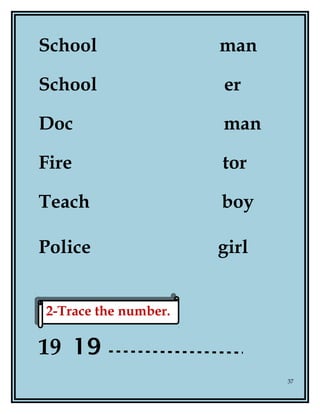 School man
School er
Doc man
Fire tor
Teach boy
Police girl
19 19
37
2-Trace the number.2-Trace the number.
 