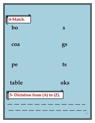 bo s
coa gs
pe ts
table oks
4
4-Match.4-Match.
5- Dictation from (A) to (Z).5- Dictation from (A) to (Z).
 