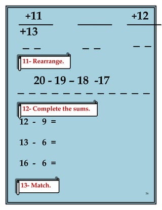 +11 +12
+13
20 - 19 – 18 -17
12 - 9 =
13 - 6 =
16 - 6 =
56
11- Rearrange.11- Rearrange.
12- Complete the sums.12- Complete the sums.
13- Match.13- Match.
 