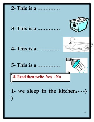 2- This is a
3- This is a
4- This is a
5- This is a
1- we sleep in the kitchen. (
)
61
8- Read then write Yes - No8- Read then write Yes - No
 