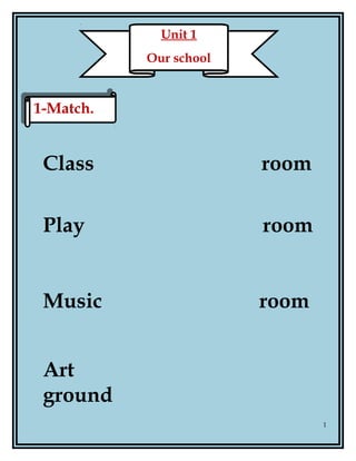 Class room
Play room
Music room
Art
ground
1
Unit 1
Our school
1-Match.1-Match.
 