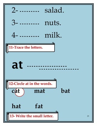 2- salad.
3- nuts.
4- milk.
at
cat mat bat
hat fat
23
12-Circle at in the words.12-Circle at in the words.
13- Write the s...