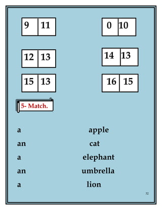 a apple
an cat
a elephant
an umbrella
a lion
32
0 10
14 13
16 15
9 11
12 13
15 13
5- Match.5- Match.
 