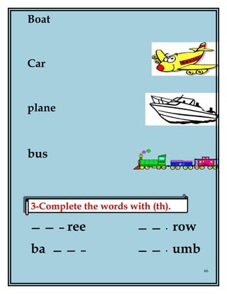 Boat
Car
plane
bus
ree row
ba umb
66
3-Complete the words with (th).3-Complete the words with (th).
 