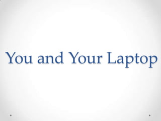 You and Your Laptop
 