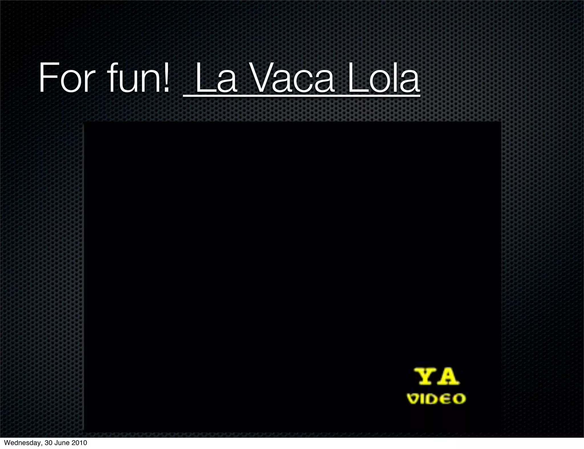 For fun! La Vaca Lola




Wednesday, 30 June 2010
 