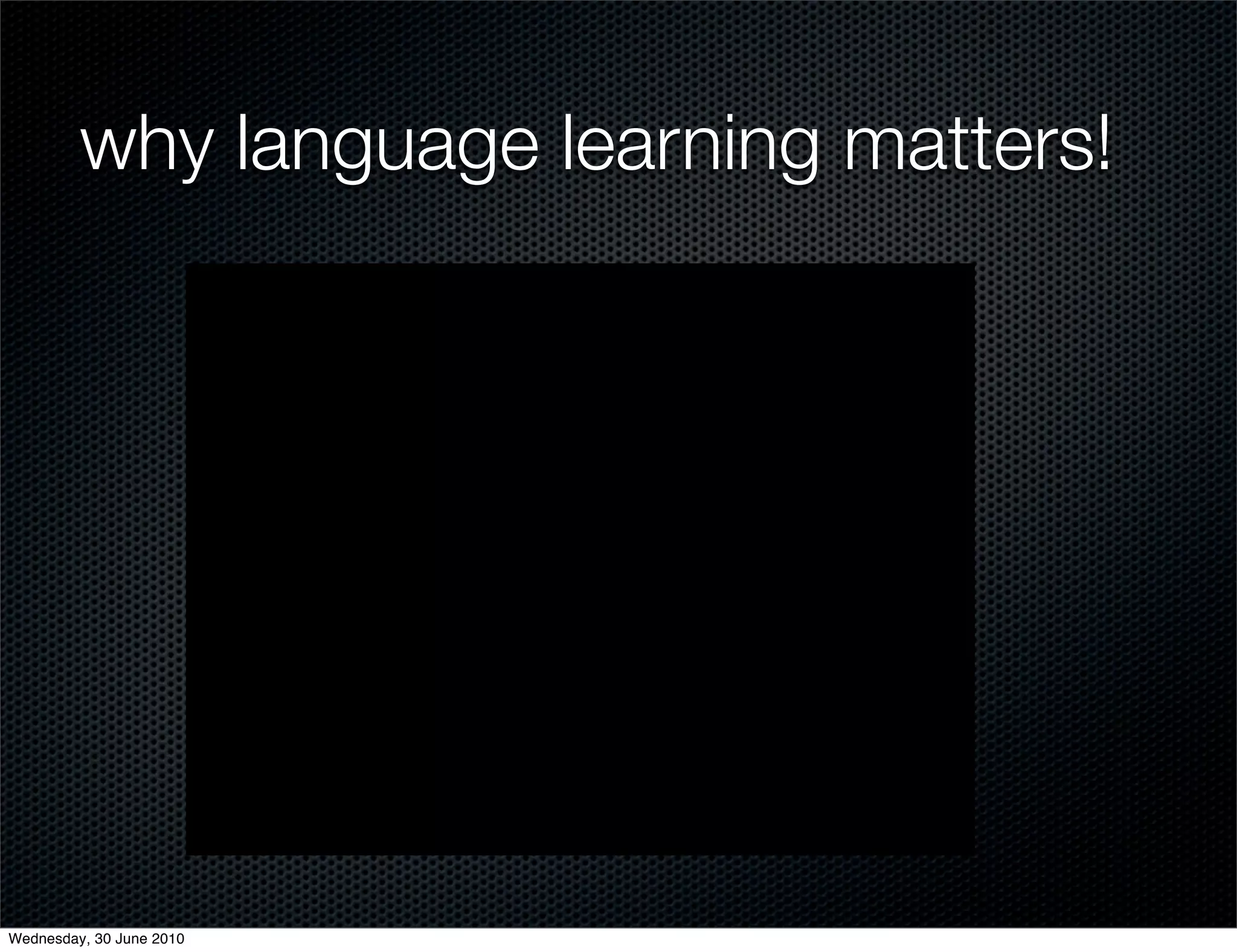 why language learning matters!




Wednesday, 30 June 2010
 