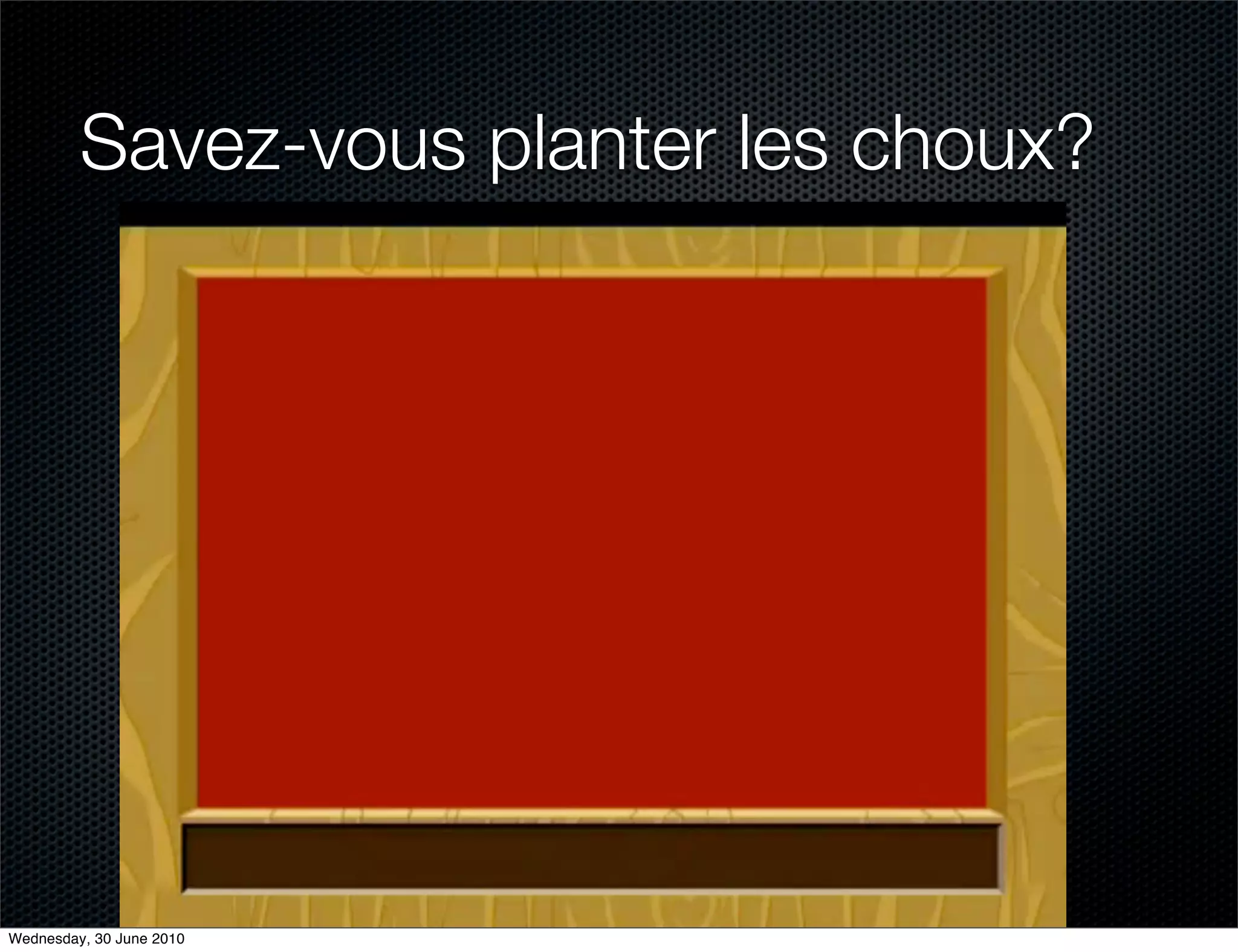 Savez-vous planter les choux?




Wednesday, 30 June 2010
 