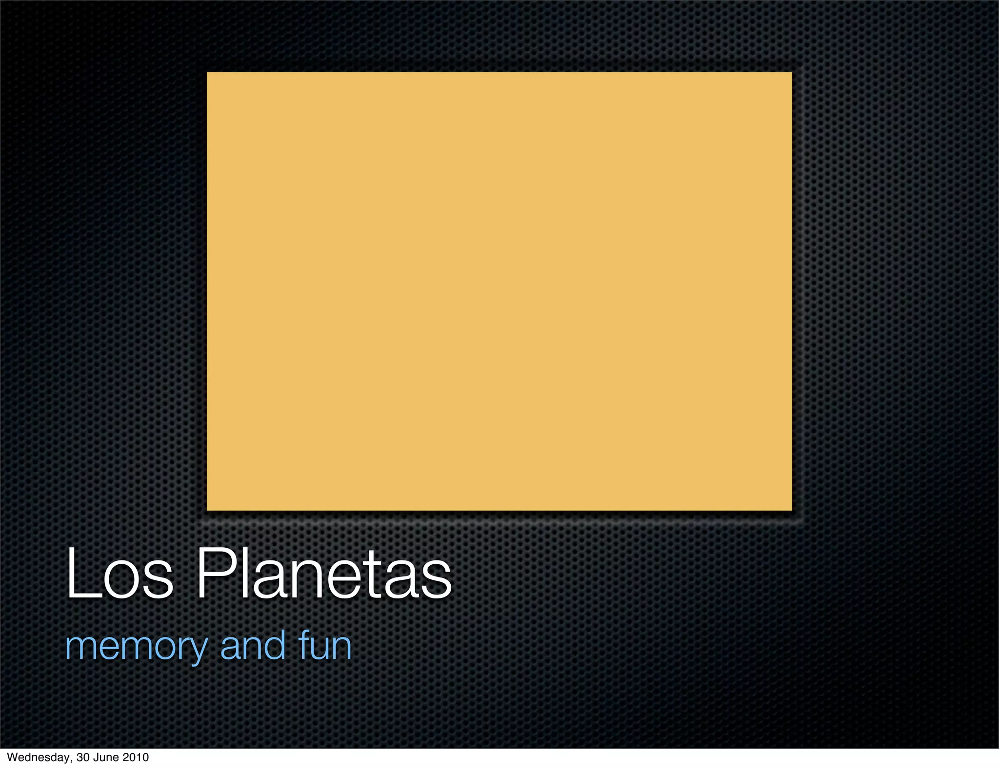 Los Planetas
         memory and fun

Wednesday, 30 June 2010
 