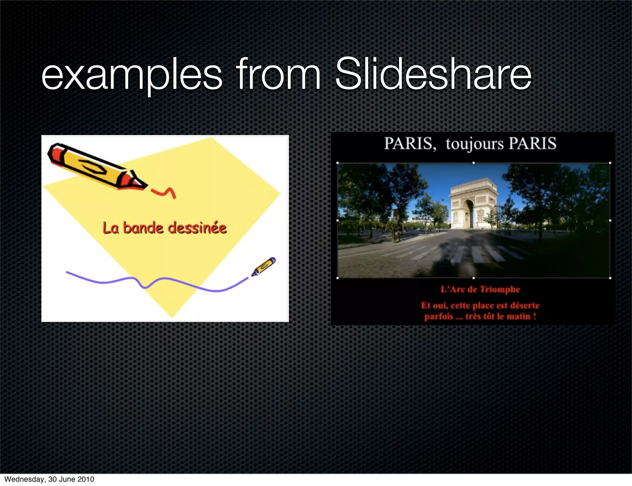 examples from Slideshare




Wednesday, 30 June 2010
 
