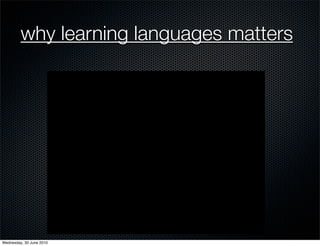why learning languages matters




Wednesday, 30 June 2010
 
