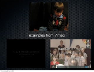 examples from Vimeo




Wednesday, 30 June 2010
 