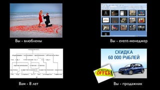 Вы - влюблены   Вы - event-менеджер




 Вам - 8 лет     Вы - продажник
 