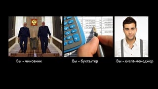 Вы - чиновник   Вы - бухгалтер   Вы - event-менеджер
 