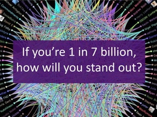 If you’re 1 in 7 billion,
how will you stand out?
 