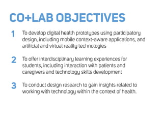 CO+LAB OBJECTIVES
1 To develop digital health prototypes using participatory
design, including mobile context-aware applic...