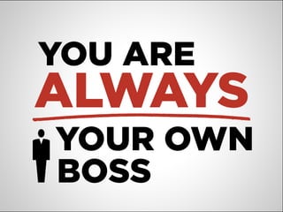 You Are Always Your Own Boss