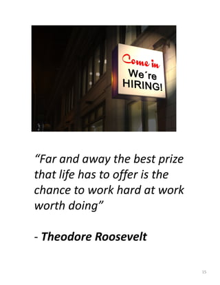 “Far and away the best prize
that life has to offer is the
chance to work hard at work
worth doing”
- Theodore Roosevelt
15
 