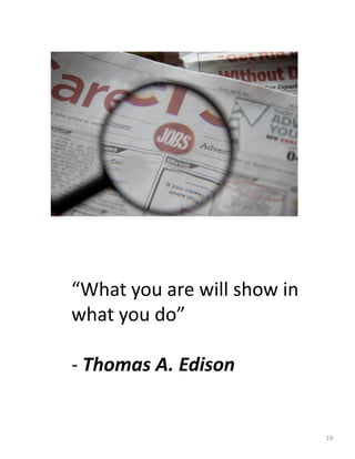 “What you are will show in
what you do”
- Thomas A. Edison
19
 