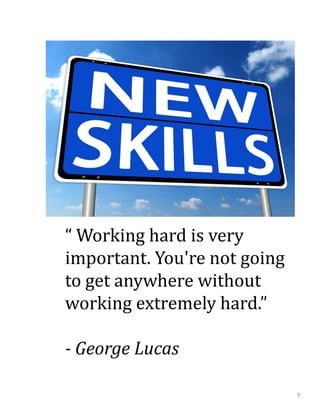 “ Working hard is very
important. You're not going
to get anywhere without
working extremely hard.”
- George Lucas
9
 