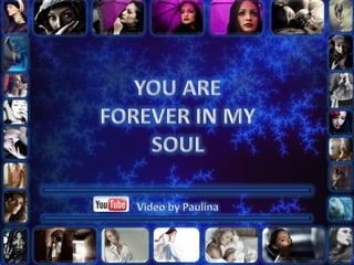 YOU ARE FOREVER IN MY SOUL Video by Paulina 