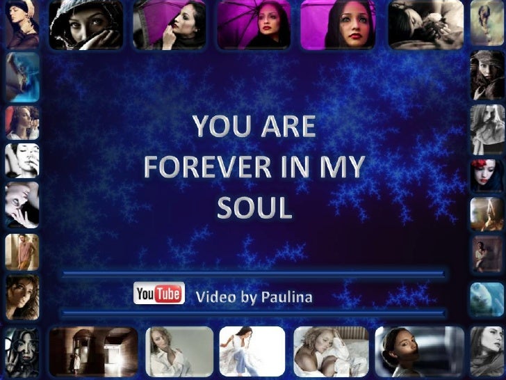 YOU ARE FOREVER IN MY SOUL<br />Video by Paulina<br />
