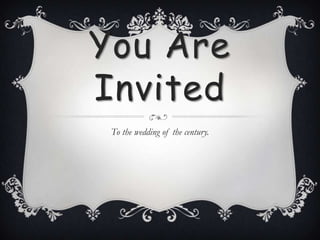 You Are Invited To the wedding of the century. 