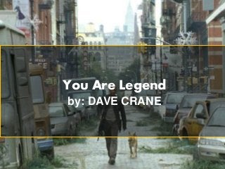 You Are Legend
by: DAVE CRANE
 