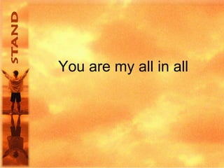 You are my all in all
 