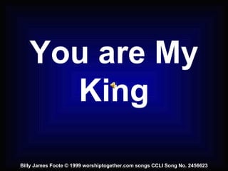 You are My King Billy James Foote © 1999 worshiptogether.com songs CCLI Song No. 2456623 