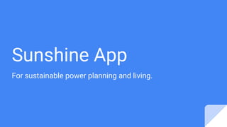 Sunshine App
For sustainable power planning and living.
 