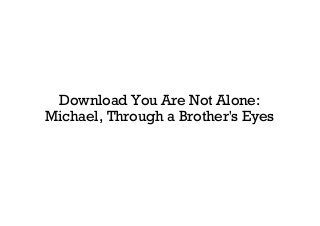 Download You Are Not Alone:
Michael, Through a Brother's Eyes
 