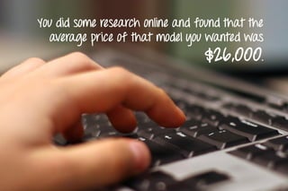 You did some research online and found that the
average price of that model you wanted was
$26,000.
 
