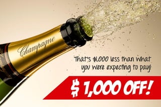 That’s $1,000 less than what
you were expecting to pay!
$ 1,000 OFF!
 