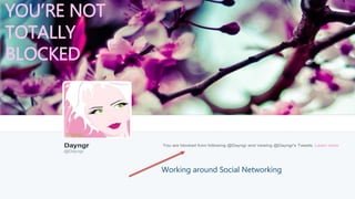 YOU’RE NOT
TOTALLY
BLOCKED
Working around Social Networking
 
