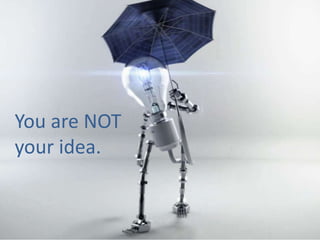 You Are NOT Your Idea