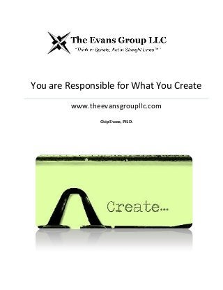 You are Responsible for What You Create
www.theevansgroupllc.com
Chip Evans, PH.D.

 