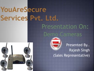 Presented By..
Rajesh Singh
(Sales Representative)
Presentation On:
Demo Cameras
 