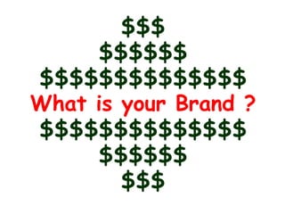 $$$
     $$$$$$
$$$$$$$$$$$$$$
What is your Brand ?
$$$$$$$$$$$$$$
     $$$$$$
        $$$
 