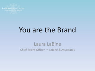You are the Brand
Laura LaBine
Chief Talent Officer ~ LaBine & Associates

 
