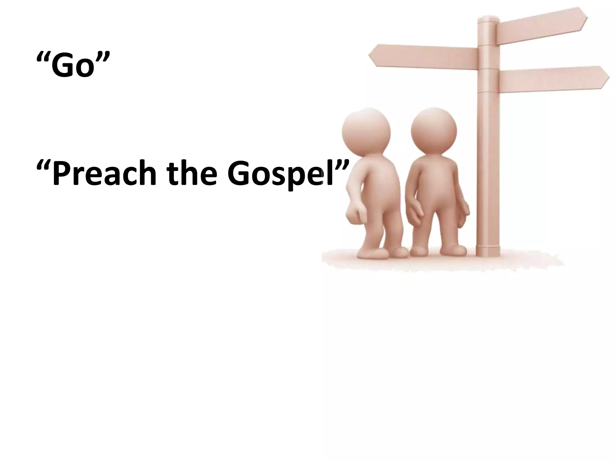 “Go”

“Preach the Gospel”
 