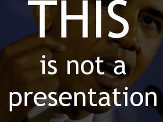 THIS   is not a presentation 