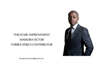 olusegunmamora@gmail.com
THIS IS MR.IMPROVEMENT
MAMORAVICTOR
FORBES AFRICACONTRIBUTOR
 