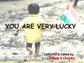 YOU ARE VERY LUCKY  Collected & Edited by Deepak R Chandra 