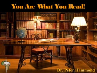 You Are What You Read!
Dr. Peter Hammond
 