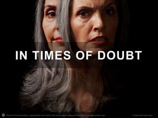 IN TIMES OF DOUBT

Photo by Thomas Northcut - Getty Royalty-Free License http://www.gettyimages.com/Corporate/LicenseAgreements.aspx

Created with Haiku Deck

 